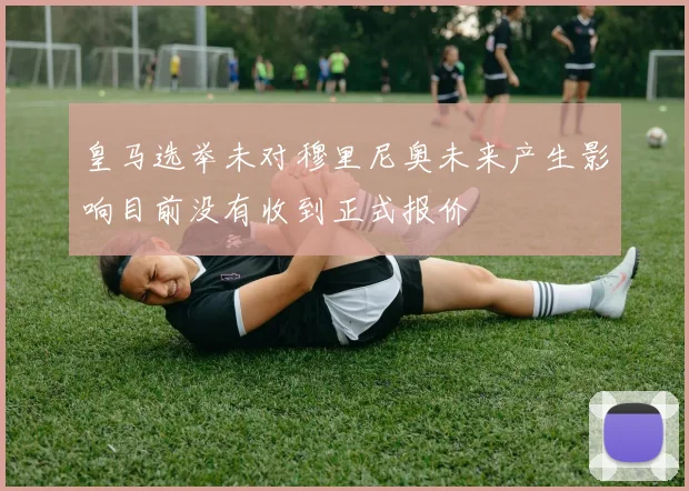 皇马选举未对穆里尼奥未来产生影响目前没有收到正式报价
